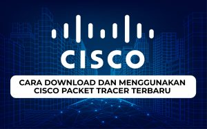 Cara Download dan Menggunakan Cisco Packet Tracer terbaru